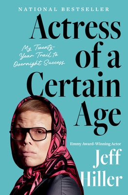 Cover Image for Actress of a Certain Age: My Twenty-Year Trail to Overnight Success -- Jeff Hiller, Paperback