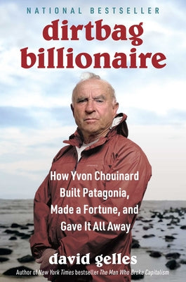 Cover Image for Dirtbag Billionaire: How Yvon Chouinard Built Patagonia, Made a Fortune, and Gave It All Away -- David Gelles, Hardcover