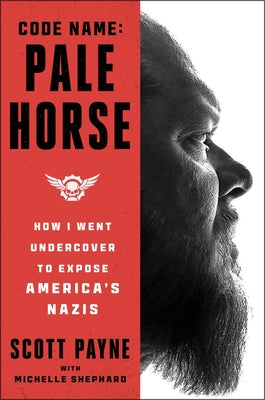 Cover Image for Code Name: Pale Horse: How I Went Undercover to Expose America's Nazis -- Scott Payne, Hardcover