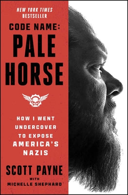 Cover Image for Code Name: Pale Horse: How I Went Undercover to Expose America's Nazis -- Scott Payne, Paperback