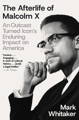 Cover Image for The Afterlife of Malcolm X: An Outcast Turned Icon's Enduring Impact on America -- Mark Whitaker, Paperback