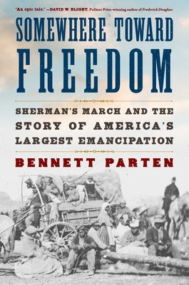 Cover Image for Somewhere Toward Freedom: Sherman's March and the Story of America's Largest Emancipation -- Bennett Parten, Hardcover