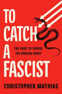 Cover Image for To Catch a Fascist: The Fight to Expose the Radical Right -- Christopher Mathias, Hardcover