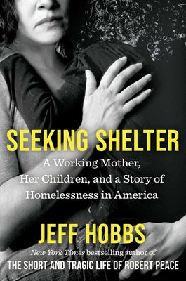 Cover Image for Seeking Shelter: A Working Mother, Her Children, and a Story of Homelessness in America -- Jeff Hobbs, Hardcover