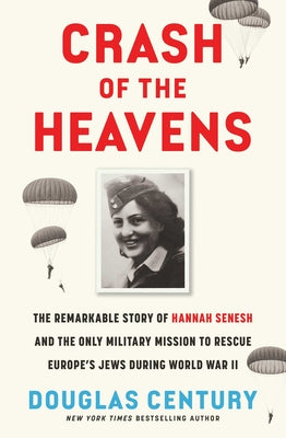 Cover Image for Crash of the Heavens: The Remarkable Story of Hannah Senesh and the Only Military Mission to Rescue Europe's Jews During World War II -- Douglas Century, Hardcover