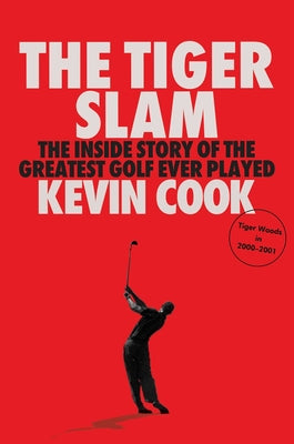 Cover Image for The Tiger Slam: The Inside Story of the Greatest Golf Ever Played (Tiger Woods in 2000-2001) -- Kevin Cook, Hardcover