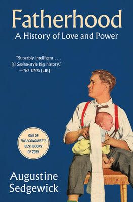 Cover Image for Fatherhood: A History of Love and Power -- Augustine Sedgewick, Paperback