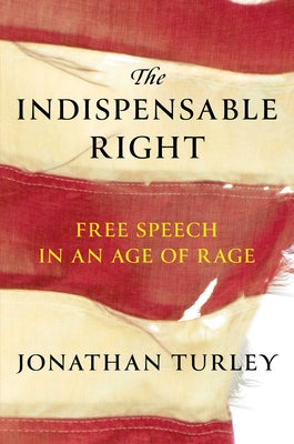 Cover Image for The Indispensable Right: Free Speech in an Age of Rage -- Jonathan Turley, Hardcover