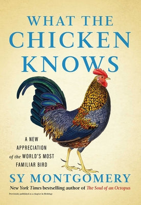 Cover Image for What the Chicken Knows: A New Appreciation of the World's Most Familiar Bird -- Sy Montgomery, Hardcover