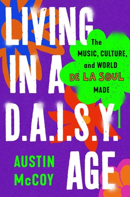 Cover Image for Living in a D.A.I.S.Y. Age: The Music, Culture, and World de la Soul Made -- Austin McCoy, Hardcover