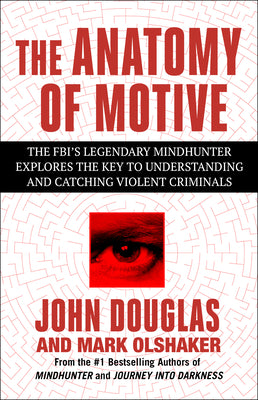 Cover Image for The Anatomy of Motive: The Fbi's Legendary Mindhunter Explores the Key to Understanding and Catching Violent Criminals -- John E. Douglas, Paperback