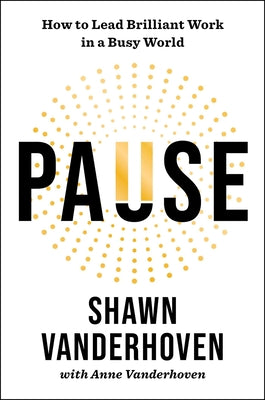 Cover Image for Pause: How to Lead Brilliant Work in a Busy World -- Shawn Vanderhoven, Hardcover