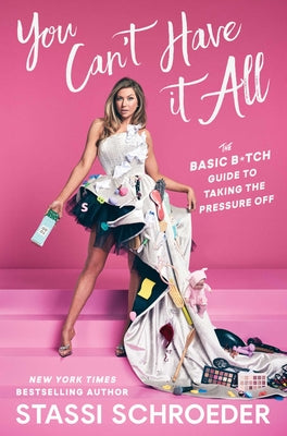 Cover Image for You Can't Have It All: The Basic B*tch Guide to Taking the Pressure Off -- Stassi Schroeder, Hardcover