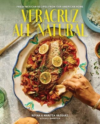 Cover Image for Veracruz All Natural: Fresh Mexican Recipes from Our American Home (a Cookbook) -- Reyna Vazquez, Hardcover