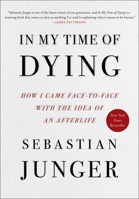 Cover Image for In My Time of Dying: How I Came Face to Face with the Idea of an Afterlife -- Sebastian Junger, Hardcover