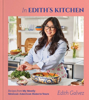 Cover Image for In Edith's Kitchen: Recipes from My Mostly Mexican-American Home to Yours (a Cookbook) -- Edith Galvez, Hardcover