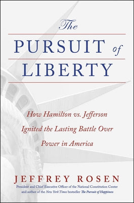 Cover Image for The Pursuit of Liberty: How Hamilton vs. Jefferson Ignited the Lasting Battle Over Power in America -- Jeffrey Rosen, Hardcover