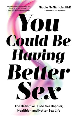 Cover Image for You Could Be Having Better Sex: The Definitive Guide to a Happier, Healthier, and Hotter Sex Life -- Nicole McNichols, Hardcover