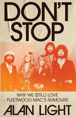 Cover Image for Don't Stop: Why We (Still) Love Fleetwood Mac's Rumours -- Alan Light, Hardcover