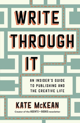 Cover Image for Write Through It: An Insider's Guide to Publishing and the Creative Life -- Kate McKean, Hardcover