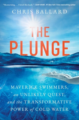 Cover Image for The Plunge: Maverick Swimmers, an Unlikely Quest, and the Transformative Power of Cold Water -- Chris Ballard, Hardcover
