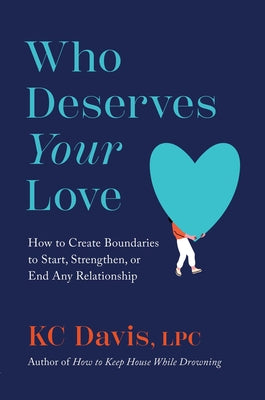 Cover Image for Who Deserves Your Love: How to Create Boundaries to Start, Strengthen, or End Any Relationship -- Kc Davis, Hardcover