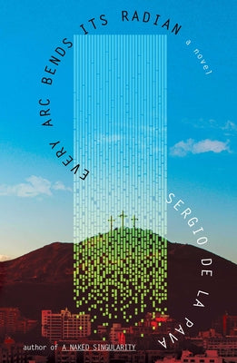 Cover Image for Every ARC Bends Its Radian -- Sergio de la Pava, Hardcover