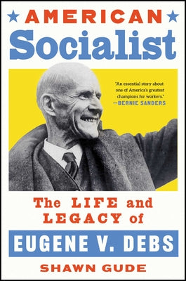 Cover Image for American Socialist: The Life and Legacy of Eugene V. Debs -- Shawn Gude, Hardcover