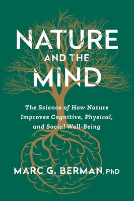Cover Image for Nature and the Mind: The Science of How Nature Improves Cognitive, Physical, and Social Well-Being -- Marc Berman, Hardcover