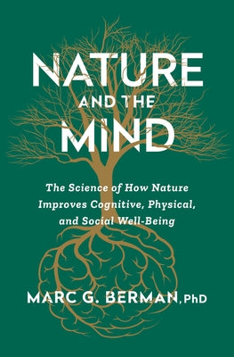 Cover Image for Nature and the Mind: The Science of How Nature Improves Cognitive, Physical, and Social Well-Being -- Marc Berman, Paperback