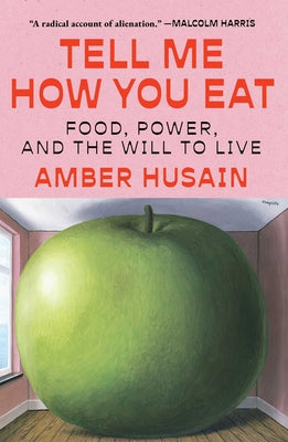Cover Image for Tell Me How You Eat: Food, Power, and the Will to Live -- Amber Husain, Hardcover