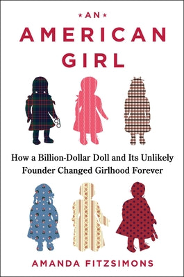 Cover Image for An American Girl: How a Billion-Dollar Doll and Its Unlikely Founder Changed Girlhood Forever -- Amanda Fitzsimons, Hardcover