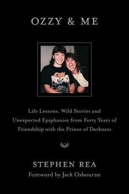 Cover Image for Ozzy & Me: Life Lessons, Wild Stories, and Unexpected Epiphanies from Forty Years of Friendship with the Prince of Darkness -- Stephen Rea, Hardcover