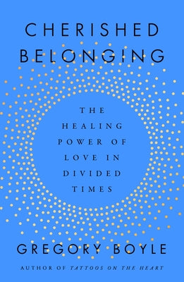 Cover Image for Cherished Belonging: The Healing Power of Love in Divided Times -- Gregory Boyle, Hardcover