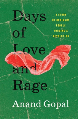 Cover Image for Days of Love and Rage: A Story of Ordinary People Forging a Revolution -- Anand Gopal, Hardcover