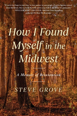 Cover Image for How I Found Myself in the Midwest: A Memoir of Reinvention -- Steve Grove, Hardcover