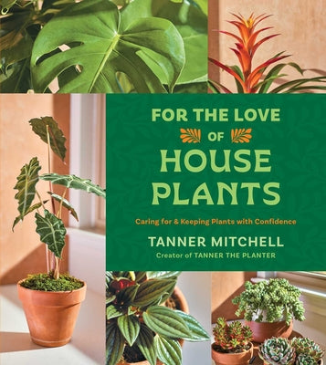 Cover Image for For the Love of Houseplants: Caring for & Keeping Plants with Confidence -- Tanner Mitchell, Hardcover
