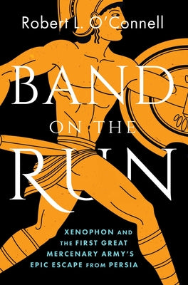 Cover Image for Band on the Run: Xenophon and the First Great Mercenary Army's Epic Escape from Persia -- Robert L. O'Connell, Hardcover