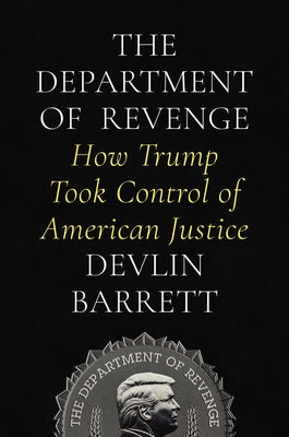 Cover Image for The Department of Revenge: How Trump Took Control of American Justice -- Devlin Barrett, Hardcover
