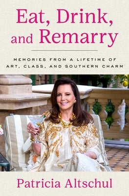 Cover Image for Eat, Drink, and Remarry: Memories from a Lifetime of Art, Class, and Southern Charm -- Patricia Altschul, Hardcover
