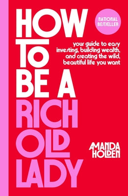 Cover Image for How to Be a Rich Old Lady: Your Guide to Easy Investing, Building Wealth, and Creating the Wild, Beautiful Life You Want -- Amanda Holden, Hardcover