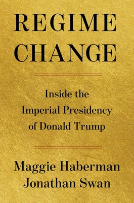 Cover Image for Regime Change: Inside the Imperial Presidency of Donald Trump -- Maggie Haberman, Hardcover