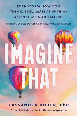 Cover Image for Imagine That: Transform How You Think, Feel, and Live with the Science of Imagination -- Cassandra Vieten, Hardcover