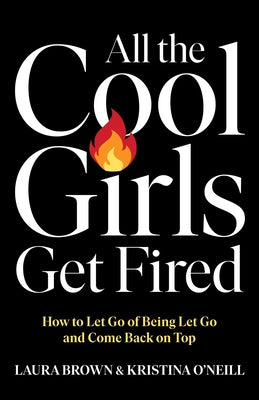 Cover Image for All the Cool Girls Get Fired: How to Let Go of Being Let Go and Come Back on Top -- Laura Brown, Hardcover