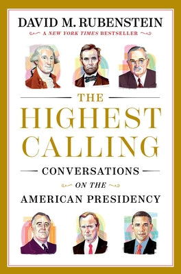 Cover Image for The Highest Calling: Conversations on the American Presidency -- David M. Rubenstein, Hardcover