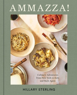 Cover Image for Ammazza!: Culinary Adventures from New York to Italy and Back Again (a Cookbook) -- Hillary Sterling, Hardcover