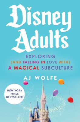 Cover Image for Disney Adults: Exploring (and Falling in Love With) a Magical Subculture -- Aj Wolfe, Hardcover