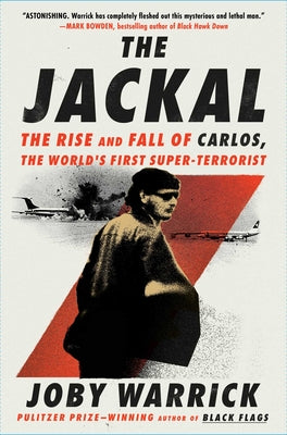 Cover Image for The Jackal: The Rise and Fall of Carlos, the World's First Super-Terrorist -- Joby Warrick, Hardcover