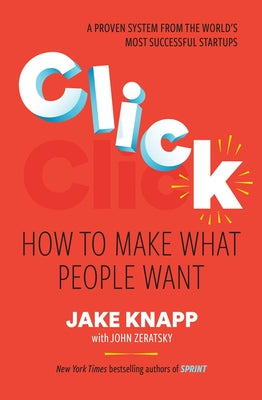 Cover Image for Click: How to Make What People Want -- Jake Knapp, Hardcover