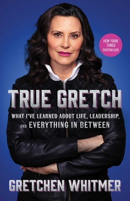 Cover Image for True Gretch: What I've Learned about Life, Leadership, and Everything in Between -- Gretchen Whitmer, Hardcover